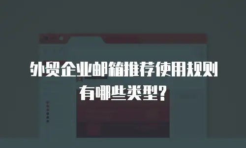 外贸企业邮箱推荐使用规则有哪些类型?