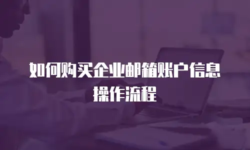 如何购买企业邮箱账户信息操作流程