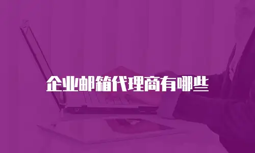 企业邮箱代理商有哪些