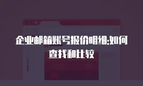 企业邮箱账号报价明细:如何查找和比较