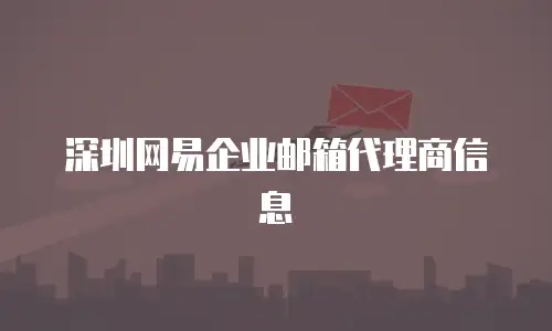 深圳网易企业邮箱代理商信息