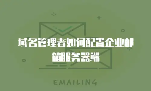 域名管理者如何配置企业邮箱服务器端