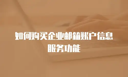 如何购买企业邮箱账户信息服务功能