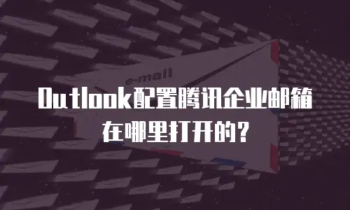 Outlook配置腾讯企业邮箱在哪里打开的？