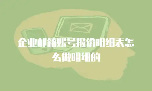 企业邮箱账号报价明细表怎么做明细的