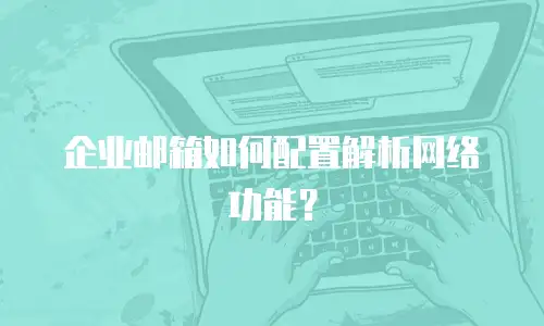 企业邮箱如何配置解析网络功能？