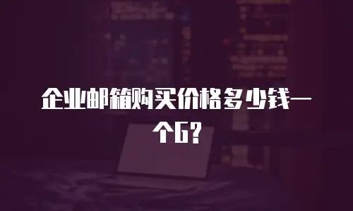 企业邮箱购买价格多少钱一个G?