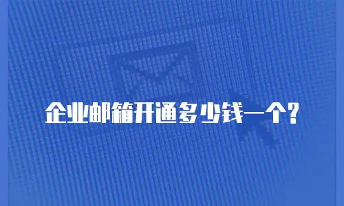 企业邮箱开通多少钱一个?