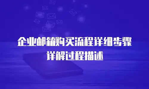 企业邮箱购买流程详细步骤详解过程描述