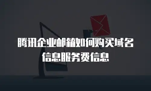 腾讯企业邮箱如何购买域名信息服务费信息
