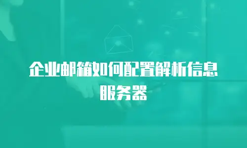 企业邮箱如何配置解析信息服务器