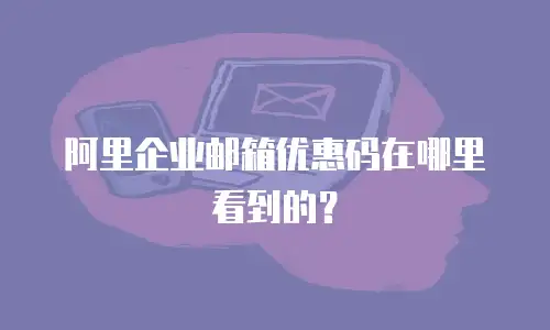 阿里企业邮箱优惠码在哪里看到的?