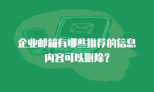 企业邮箱有哪些推荐的信息内容可以删除？