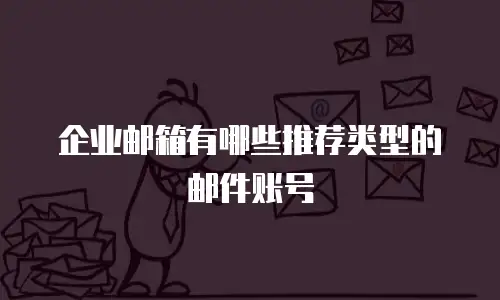 企业邮箱有哪些推荐类型的邮件账号