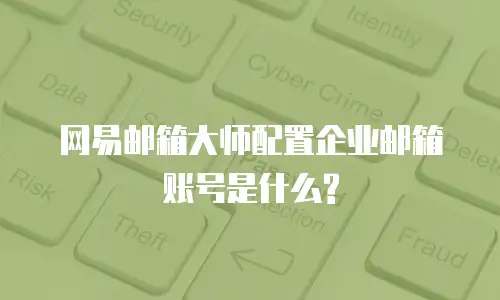 网易邮箱大师配置企业邮箱账号是什么?