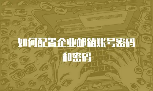 如何配置企业邮箱账号密码和密码