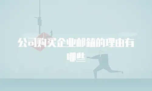 公司购买企业邮箱的理由有哪些