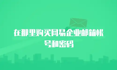在那里购买网易企业邮箱帐号和密码