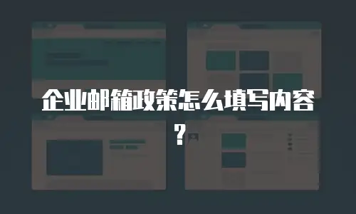 企业邮箱政策怎么填写内容?