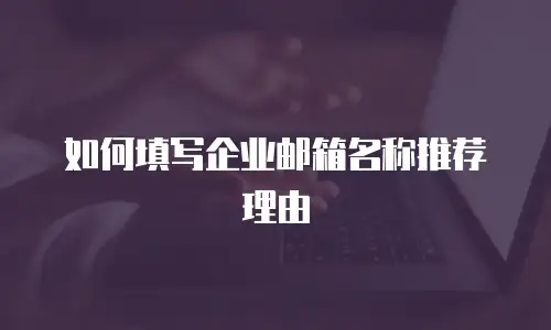 如何填写企业邮箱名称推荐理由