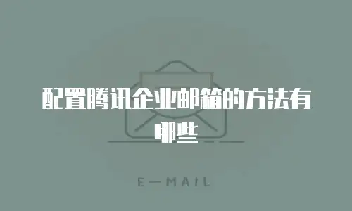 配置腾讯企业邮箱的方法有哪些