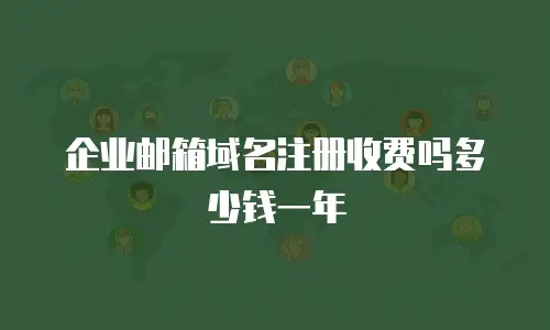 企业邮箱域名注册收费吗多少钱一年