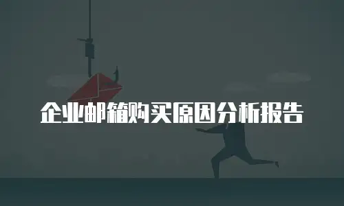 企业邮箱购买原因分析报告