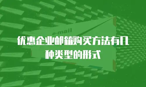 优惠企业邮箱购买方法有几种类型的形式