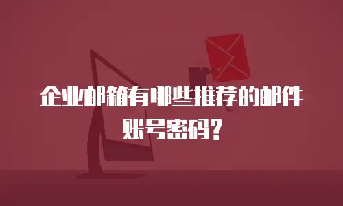 企业邮箱有哪些推荐的邮件账号密码?