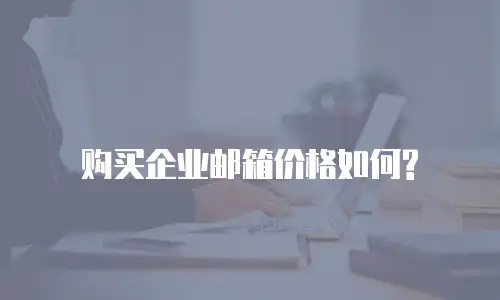 购买企业邮箱价格如何?
