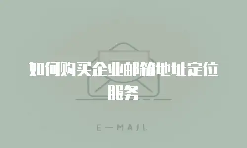 如何购买企业邮箱地址定位服务