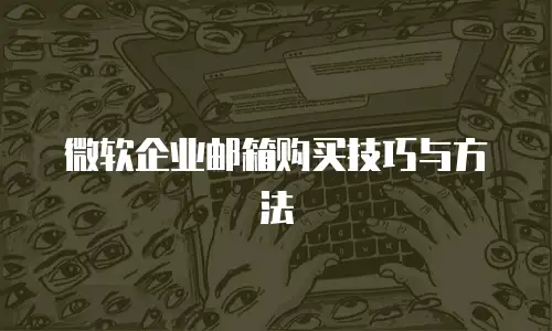 微软企业邮箱购买技巧与方法
