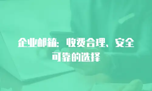 企业邮箱：收费合理、安全可靠的选择
