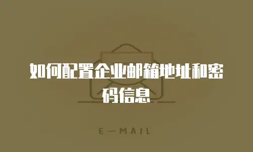 如何配置企业邮箱地址和密码信息