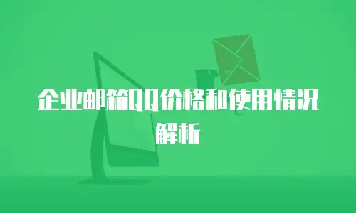企业邮箱QQ价格和使用情况解析