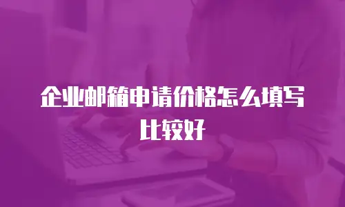 企业邮箱申请价格怎么填写比较好