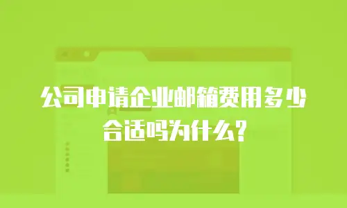 公司申请企业邮箱费用多少合适吗为什么?