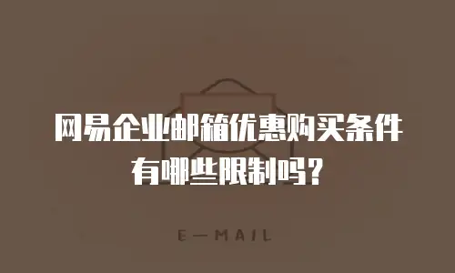 网易企业邮箱优惠购买条件有哪些限制吗？