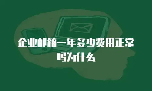 企业邮箱一年多少费用正常吗为什么