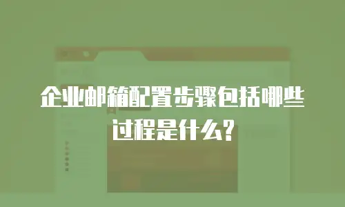 企业邮箱配置步骤包括哪些过程是什么?