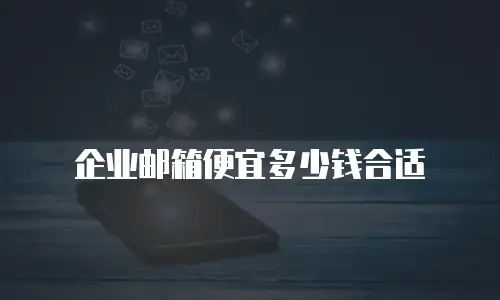 企业邮箱便宜多少钱合适