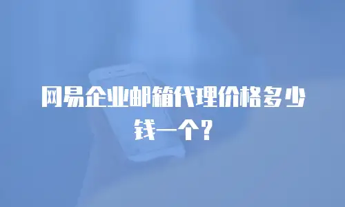 网易企业邮箱代理价格多少钱一个？