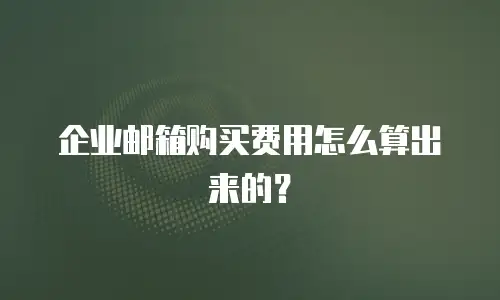 企业邮箱购买费用怎么算出来的?
