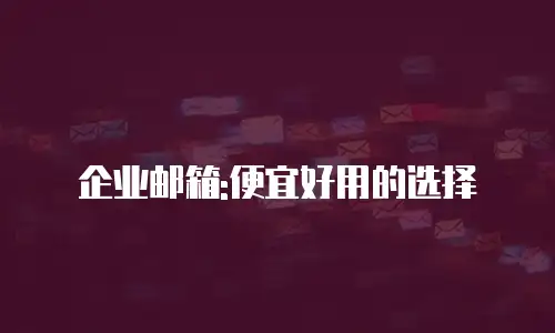 企业邮箱:便宜好用的选择