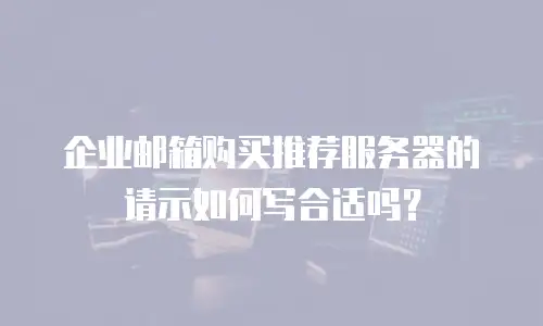 企业邮箱购买推荐服务器的请示如何写合适吗?