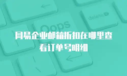 网易企业邮箱折扣在哪里查看订单号明细
