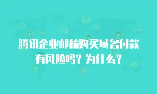 腾讯企业邮箱购买域名付款有风险吗?为什么?