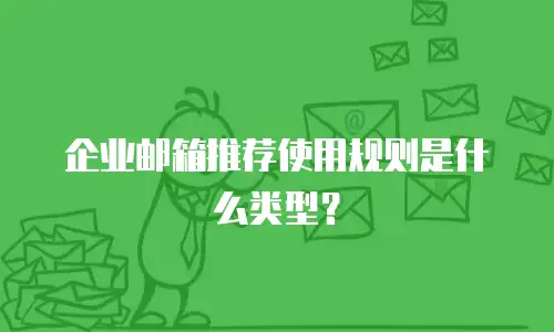 企业邮箱推荐使用规则是什么类型？