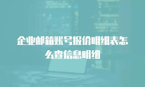 企业邮箱账号报价明细表怎么查信息明细