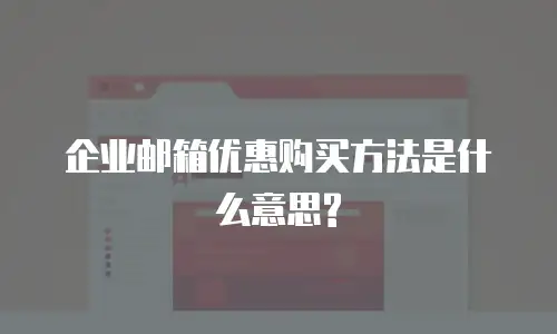 企业邮箱优惠购买方法是什么意思?